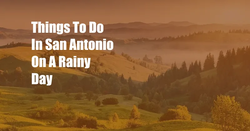 Things To Do In San Antonio On A Rainy Day