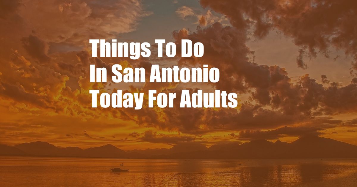 Things To Do In San Antonio Today For Adults