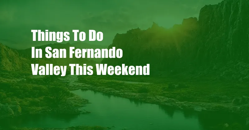 Things To Do In San Fernando Valley This Weekend