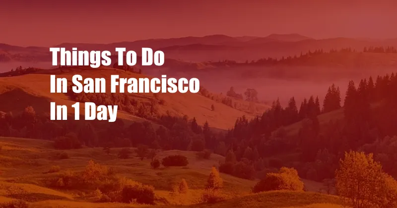 Things To Do In San Francisco In 1 Day