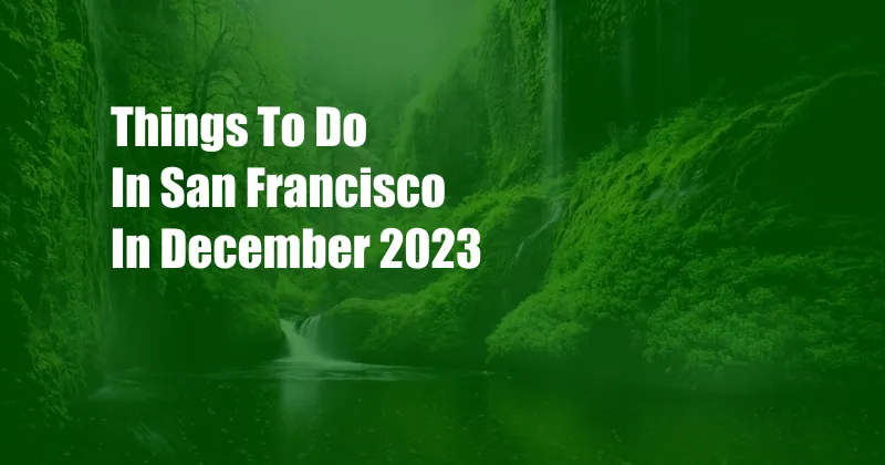 Things To Do In San Francisco In December 2023