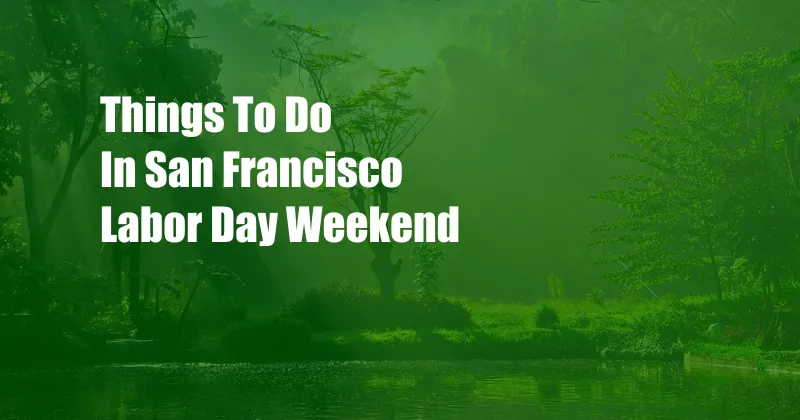 Things To Do In San Francisco Labor Day Weekend