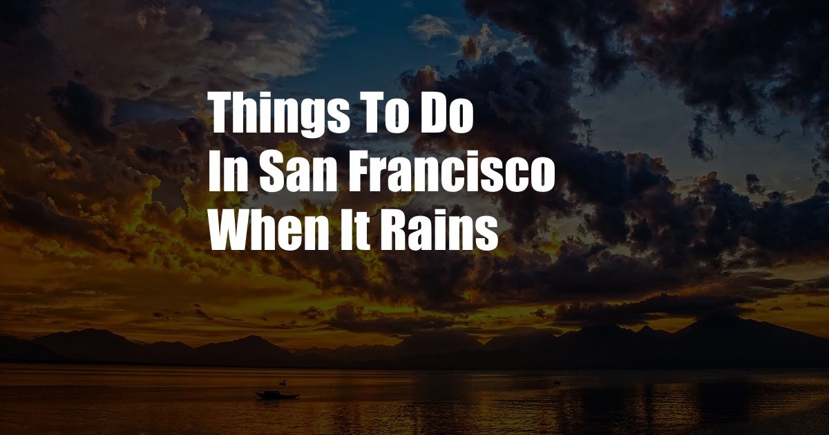 Things To Do In San Francisco When It Rains