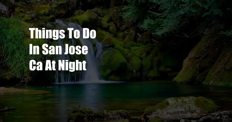 Things To Do In San Jose Ca At Night