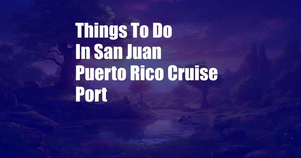 Things To Do In San Juan Puerto Rico Cruise Port