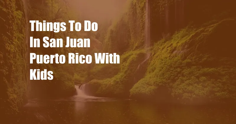Things To Do In San Juan Puerto Rico With Kids