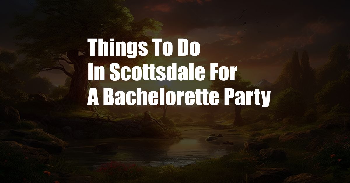 Things To Do In Scottsdale For A Bachelorette Party