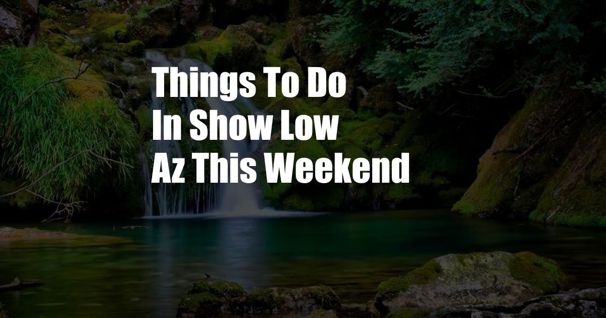 Things To Do In Show Low Az This Weekend