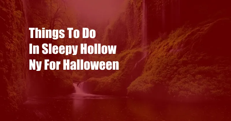 Things To Do In Sleepy Hollow Ny For Halloween