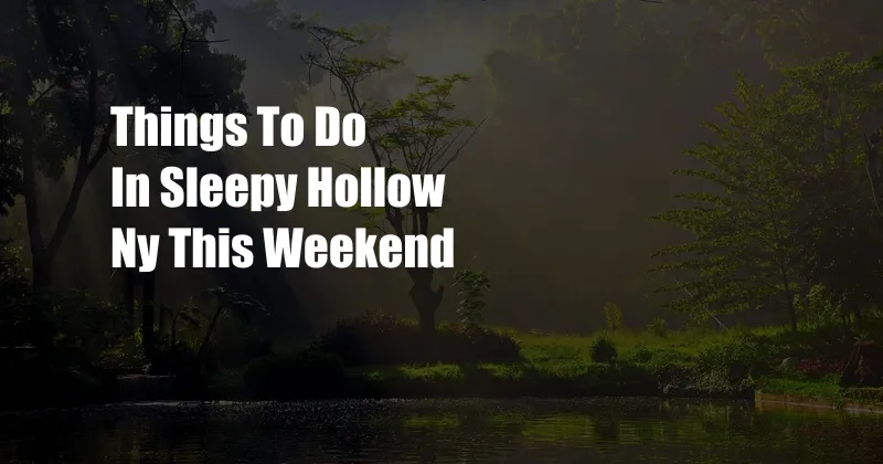 Things To Do In Sleepy Hollow Ny This Weekend