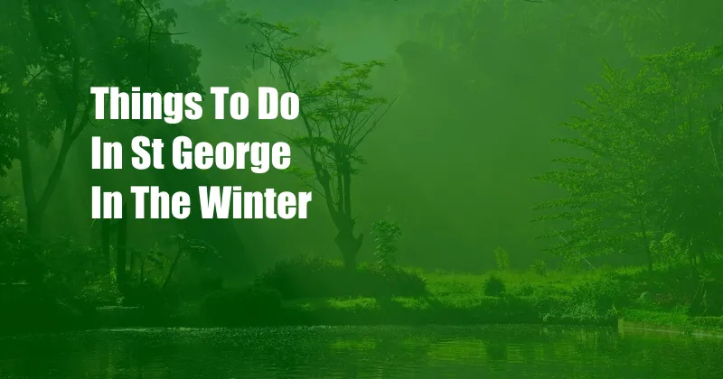 Things To Do In St George In The Winter