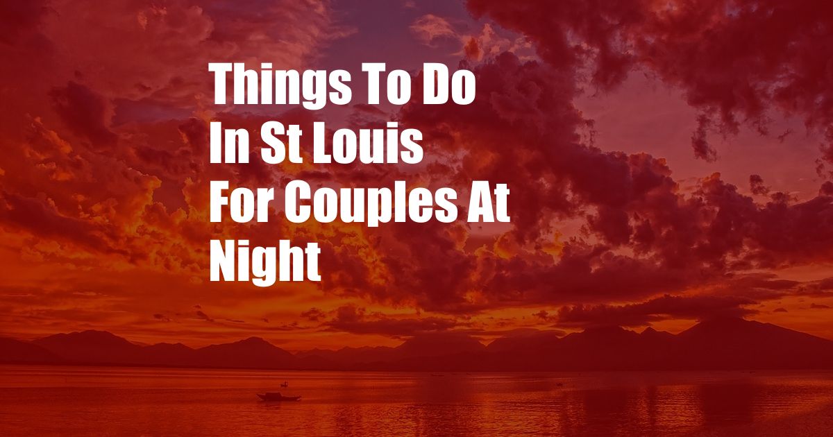 Things To Do In St Louis For Couples At Night