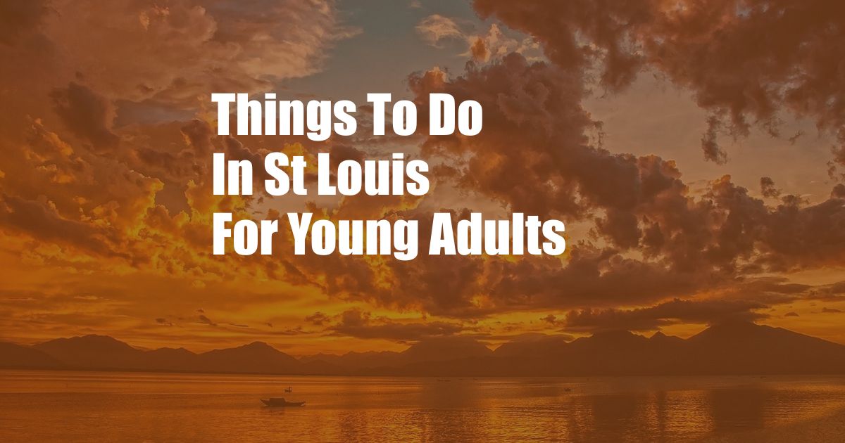 Things To Do In St Louis For Young Adults