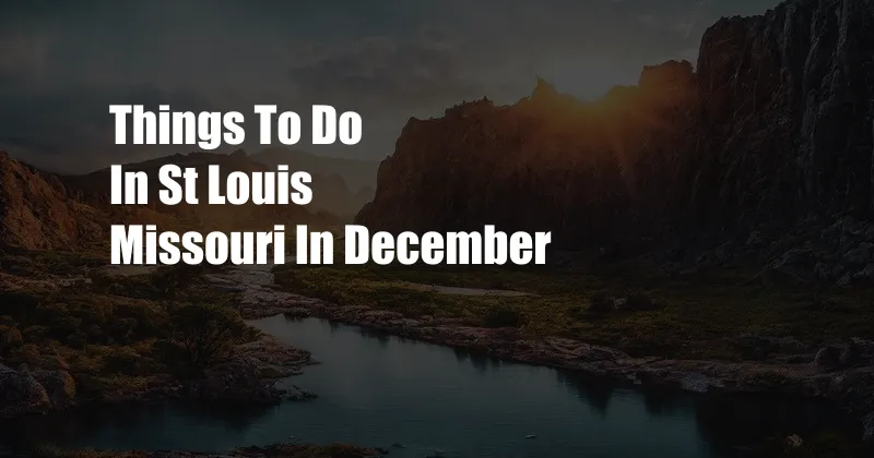 Things To Do In St Louis Missouri In December