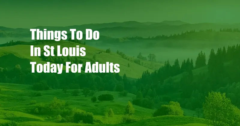 Things To Do In St Louis Today For Adults