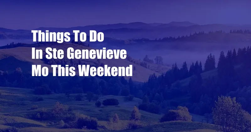 Things To Do In Ste Genevieve Mo This Weekend