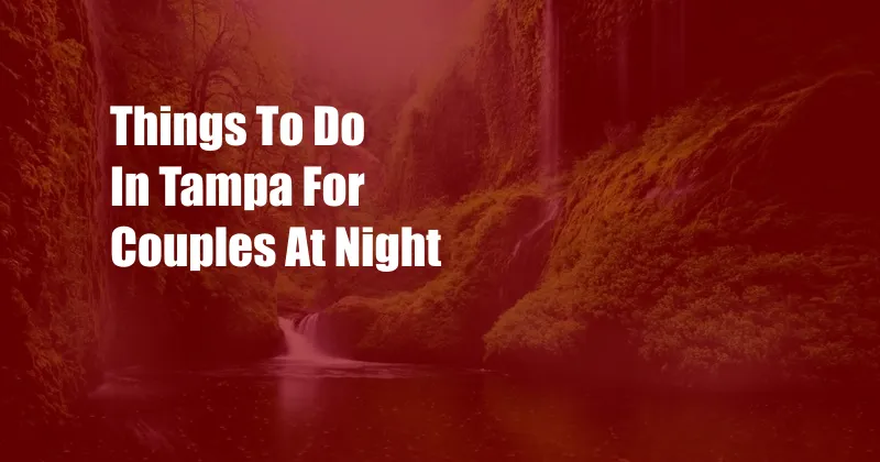 Things To Do In Tampa For Couples At Night