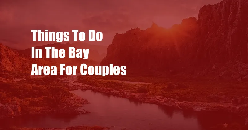 Things To Do In The Bay Area For Couples