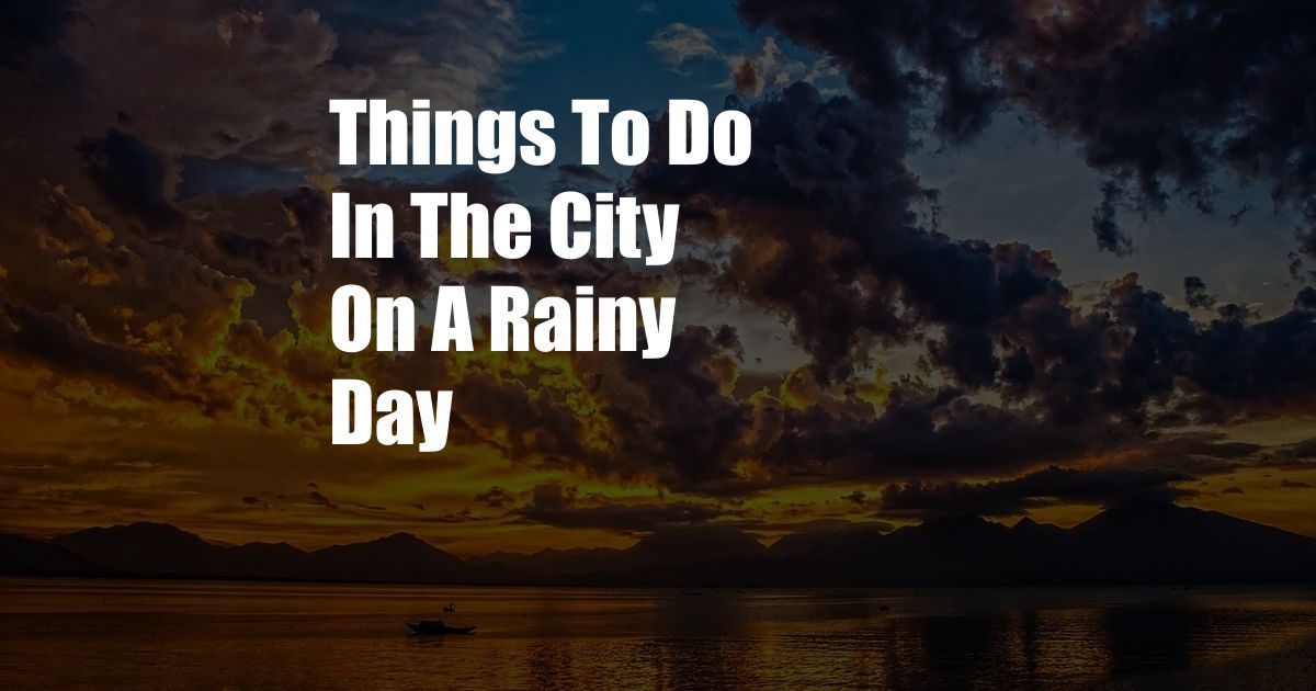 Things To Do In The City On A Rainy Day