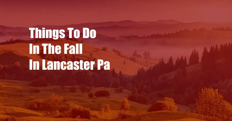 Things To Do In The Fall In Lancaster Pa