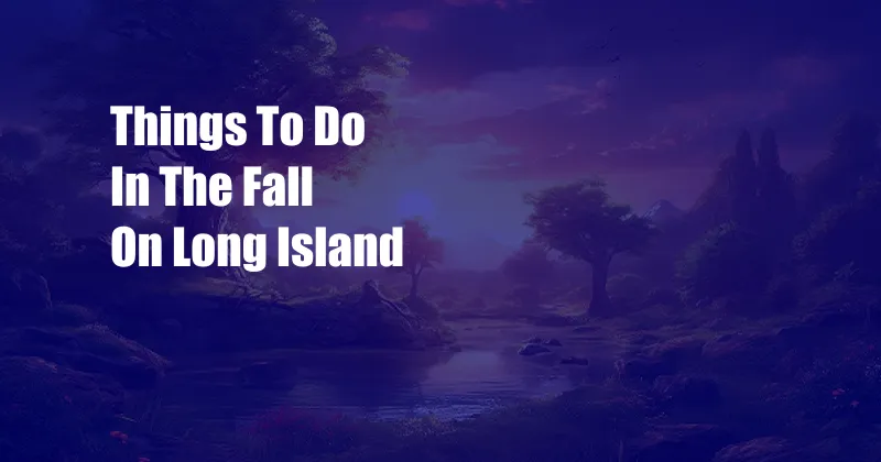 Things To Do In The Fall On Long Island