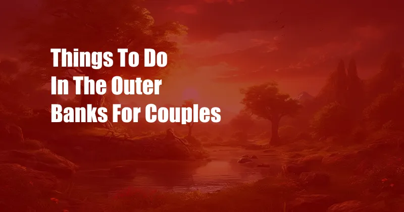 Things To Do In The Outer Banks For Couples