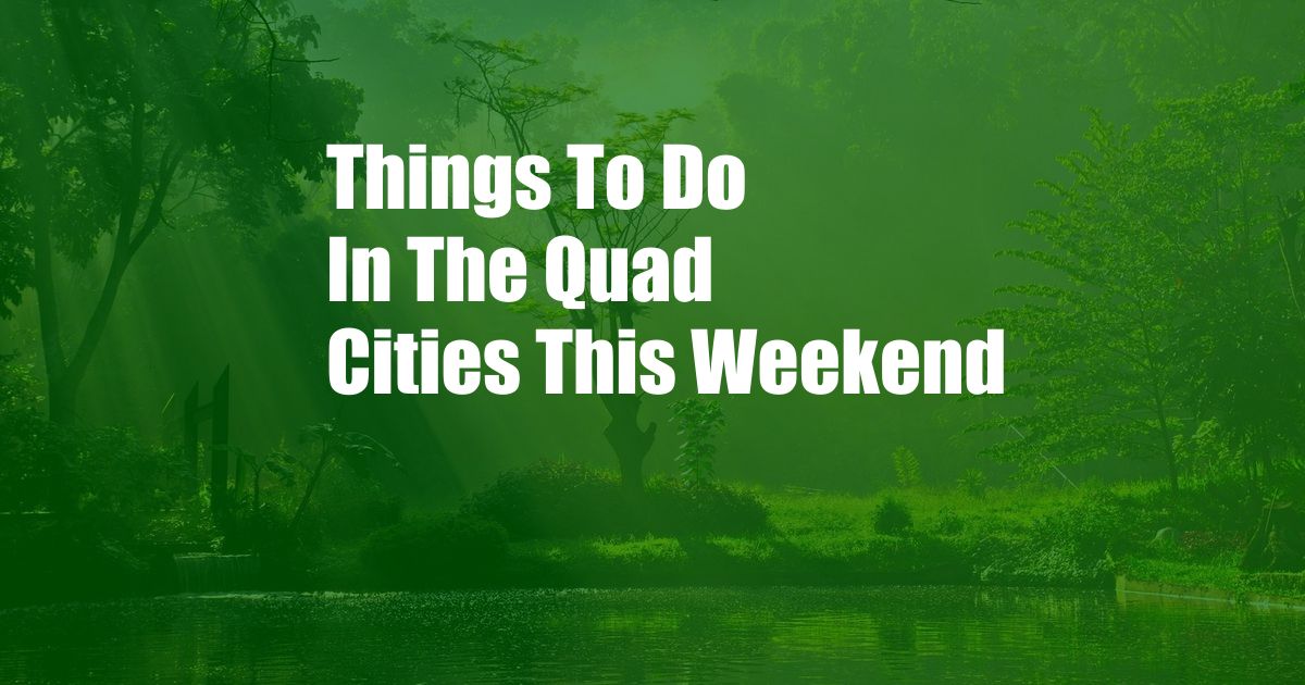 Things To Do In The Quad Cities This Weekend