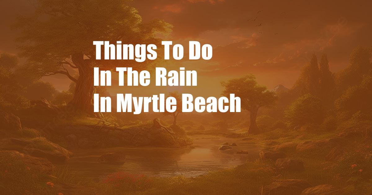 Things To Do In The Rain In Myrtle Beach