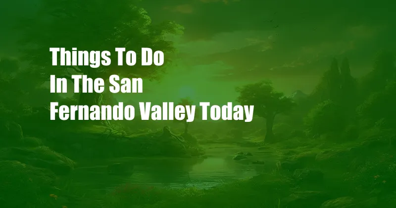 Things To Do In The San Fernando Valley Today