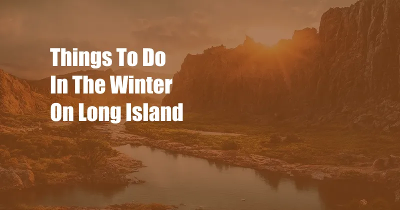 Things To Do In The Winter On Long Island