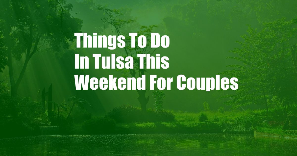 Things To Do In Tulsa This Weekend For Couples