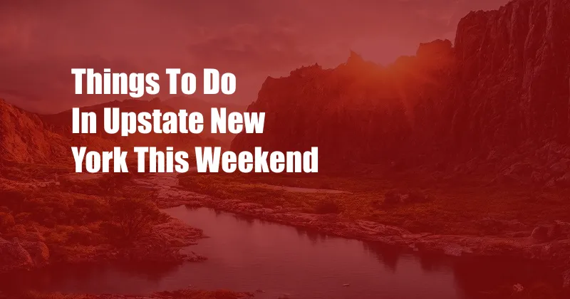 Things To Do In Upstate New York This Weekend