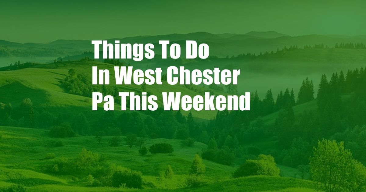 Things To Do In West Chester Pa This Weekend