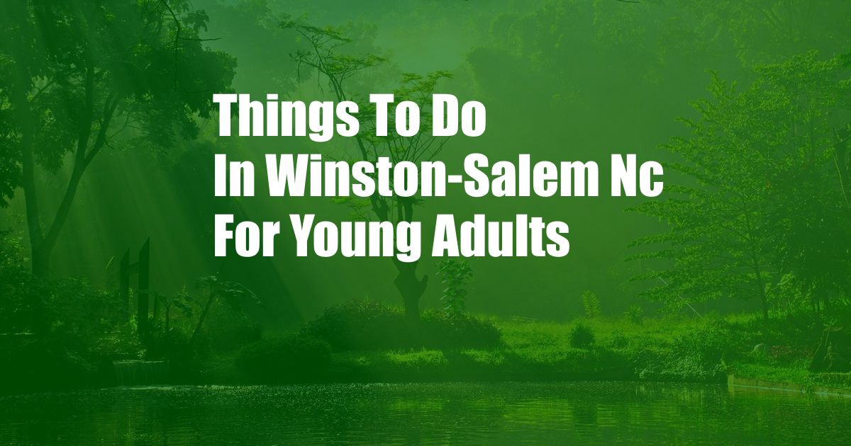 Things To Do In Winston-Salem Nc For Young Adults