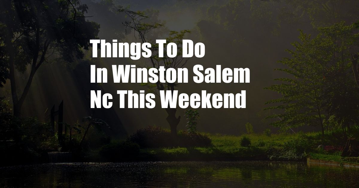 Things To Do In Winston Salem Nc This Weekend