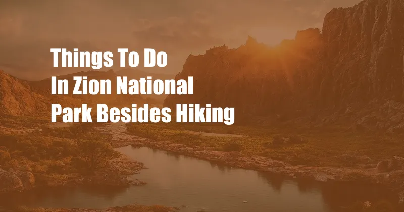 Things To Do In Zion National Park Besides Hiking