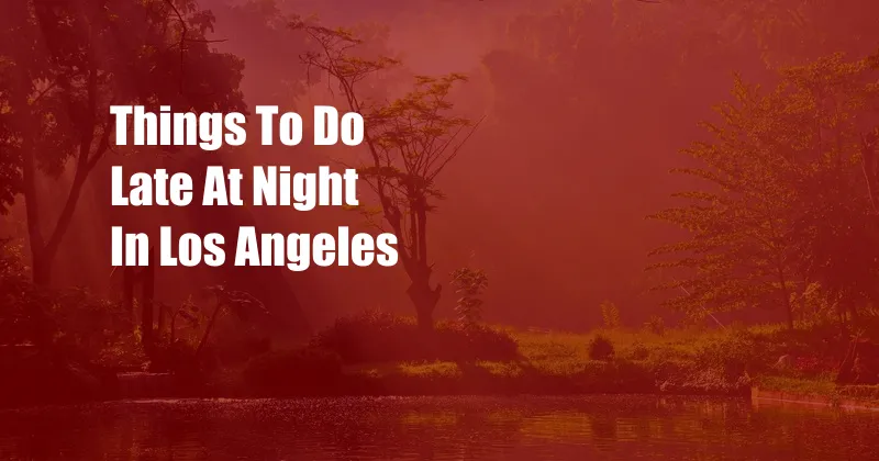 Things To Do Late At Night In Los Angeles