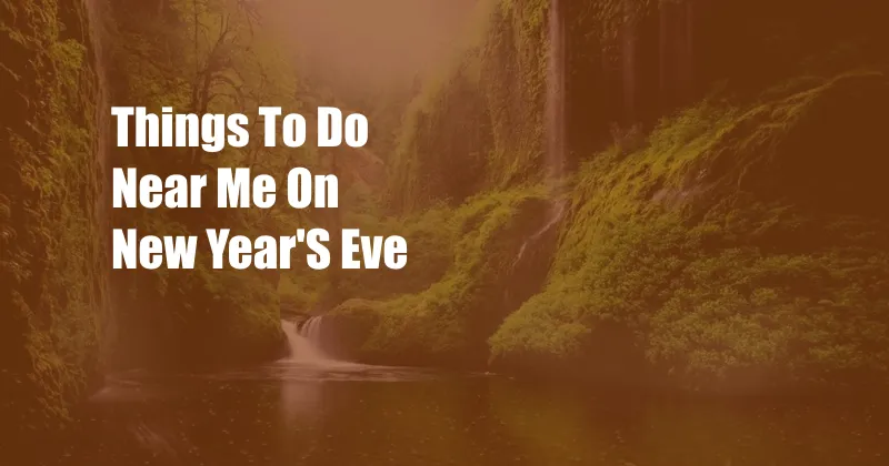 Things To Do Near Me On New Year'S Eve