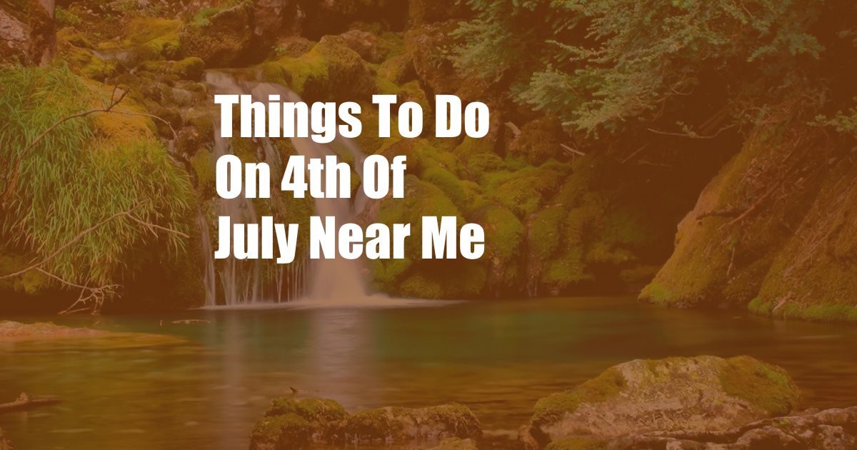 Things To Do On 4th Of July Near Me
