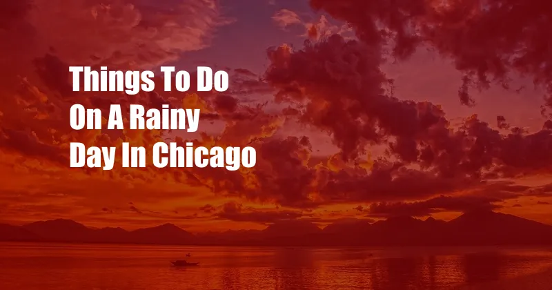 Things To Do On A Rainy Day In Chicago