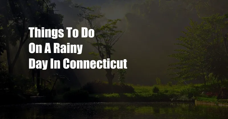 Things To Do On A Rainy Day In Connecticut