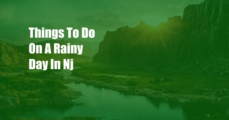 Things To Do On A Rainy Day In Nj