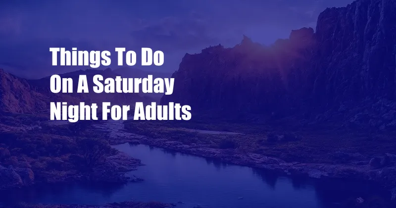 Things To Do On A Saturday Night For Adults