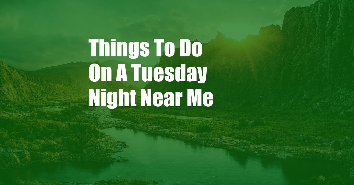 Things To Do On A Tuesday Night Near Me