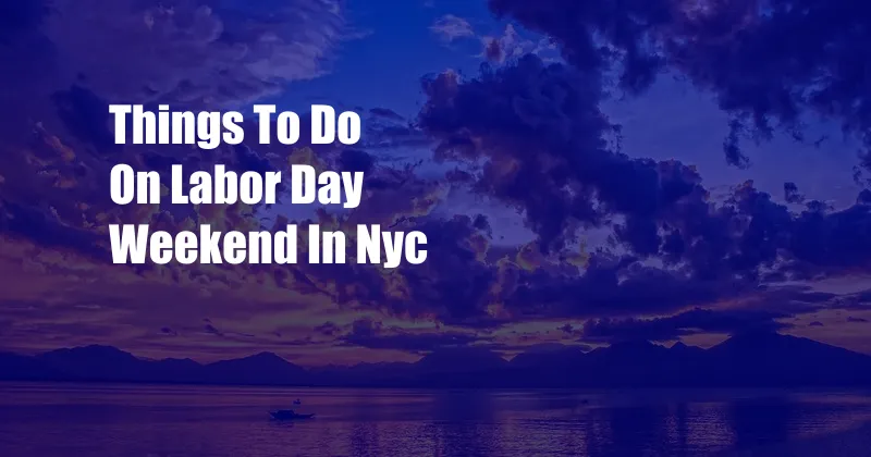 Things To Do On Labor Day Weekend In Nyc