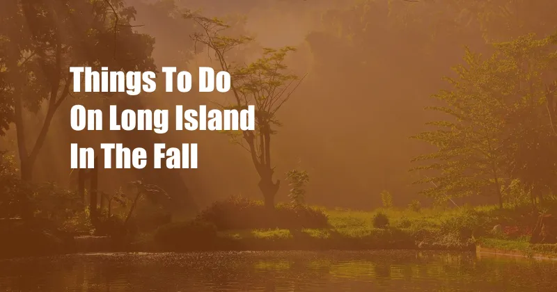 Things To Do On Long Island In The Fall