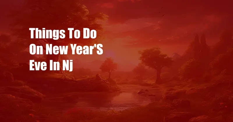 Things To Do On New Year'S Eve In Nj