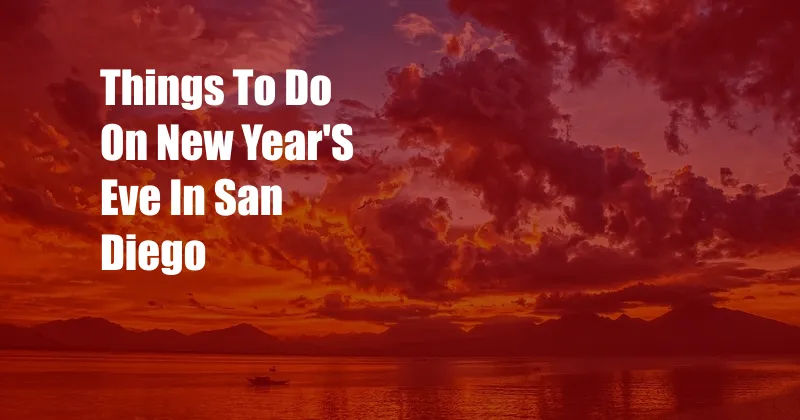 Things To Do On New Year'S Eve In San Diego