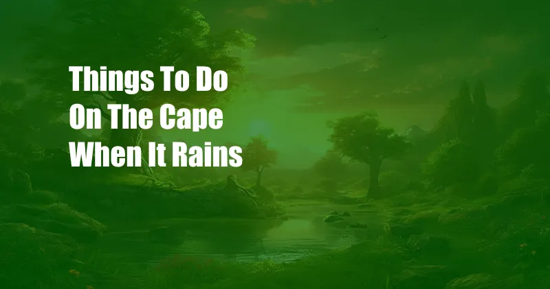 Things To Do On The Cape When It Rains