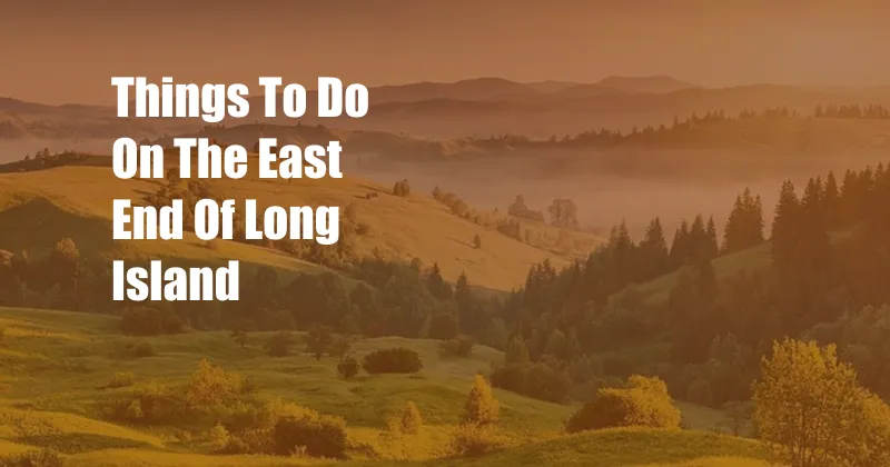 Things To Do On The East End Of Long Island